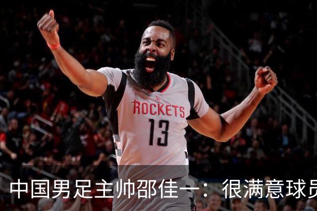 中国男足主帅邵佳一：很满意球员们的表现